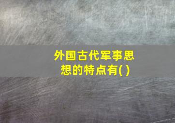 外国古代军事思想的特点有( )